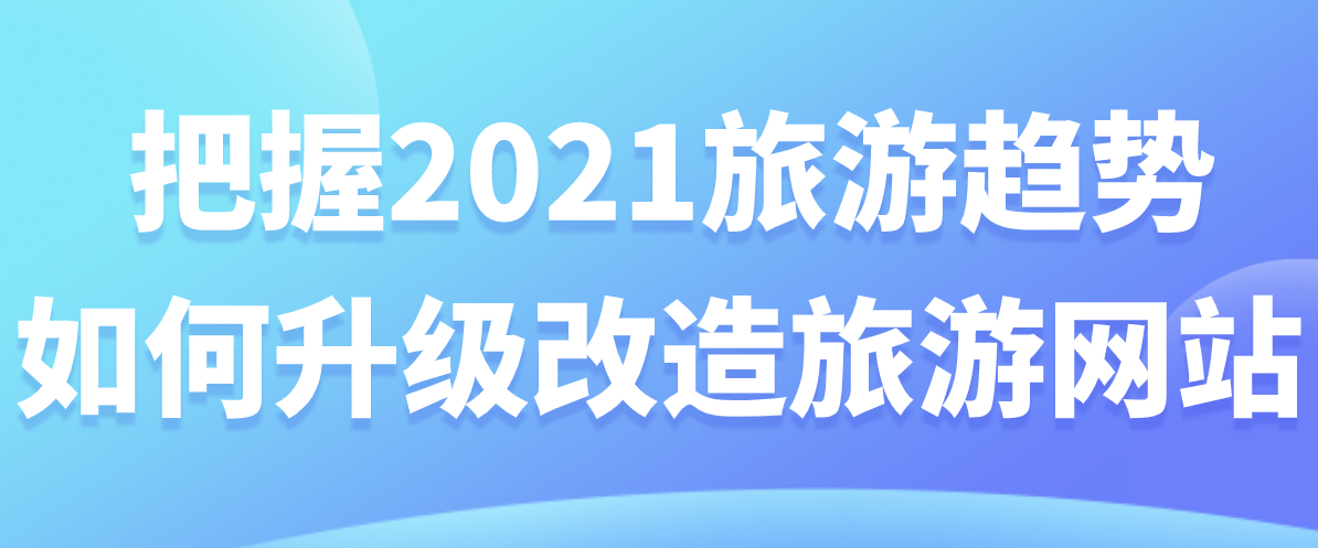 把握2021旅游趨勢，如何升級改造旅游網站.png