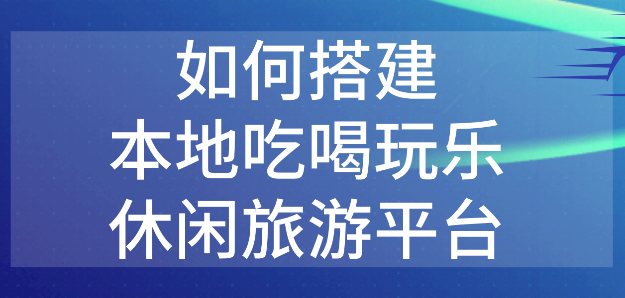 如何搭建本地吃喝玩樂休閑旅游平臺(tái).png